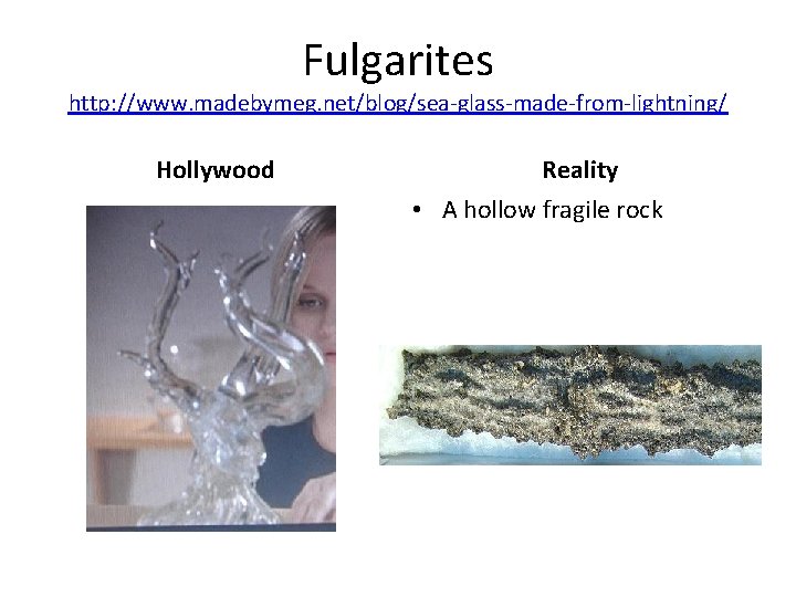 Fulgarites http: //www. madebymeg. net/blog/sea-glass-made-from-lightning/ Hollywood Reality • A hollow fragile rock 