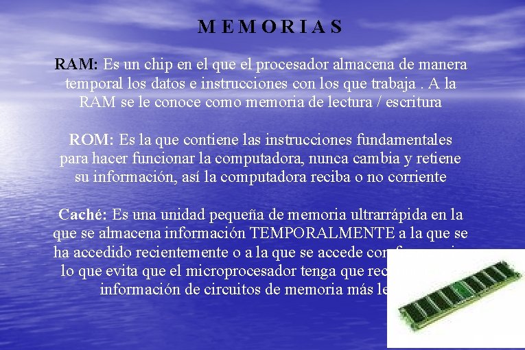 MEMORIAS RAM: Es un chip en el que el procesador almacena de manera temporal