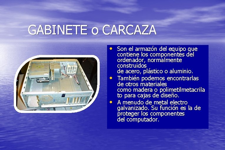 GABINETE o CARCAZA • Son el armazón del equipo que • • contiene los