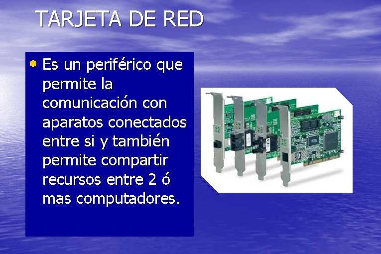 TARJETA DE RED • Es un periférico que permite la comunicación con aparatos conectados