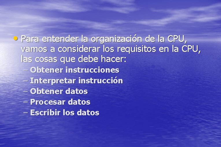  • Para entender la organización de la CPU, vamos a considerar los requisitos