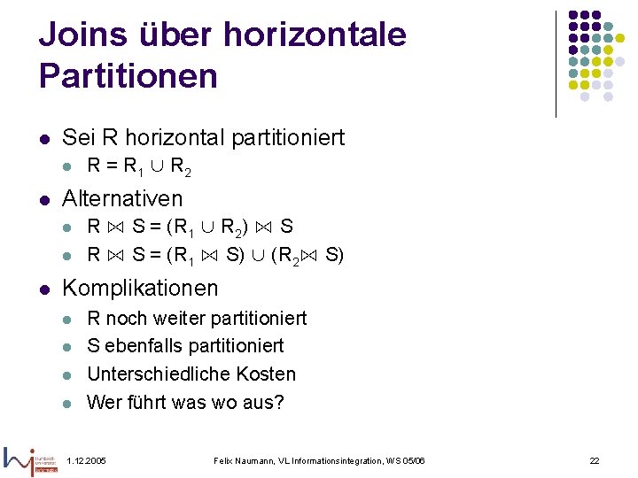 Joins über horizontale Partitionen l Sei R horizontal partitioniert l l Alternativen l l