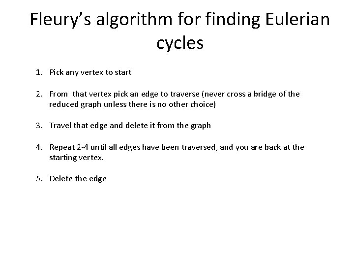 Fleury’s algorithm for finding Eulerian cycles 1. Pick any vertex to start 2. From