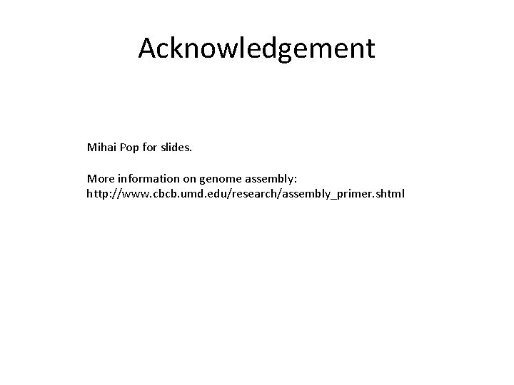 Acknowledgement Mihai Pop for slides. More information on genome assembly: http: //www. cbcb. umd.