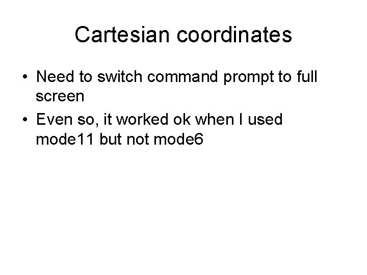 Cartesian coordinates • Need to switch command prompt to full screen • Even so,