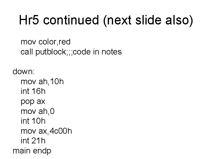 Hr 5 continued (next slide also) mov color, red call putblock; ; ; code