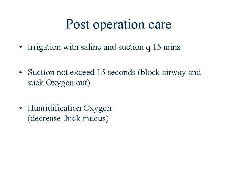 Post operation care • Irrigation with saline and suction q 15 mins • Suction