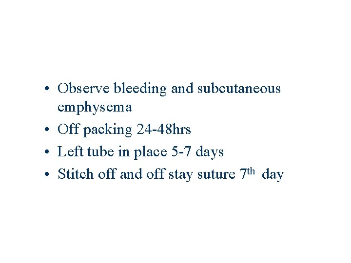  • Observe bleeding and subcutaneous emphysema • Off packing 24 -48 hrs •