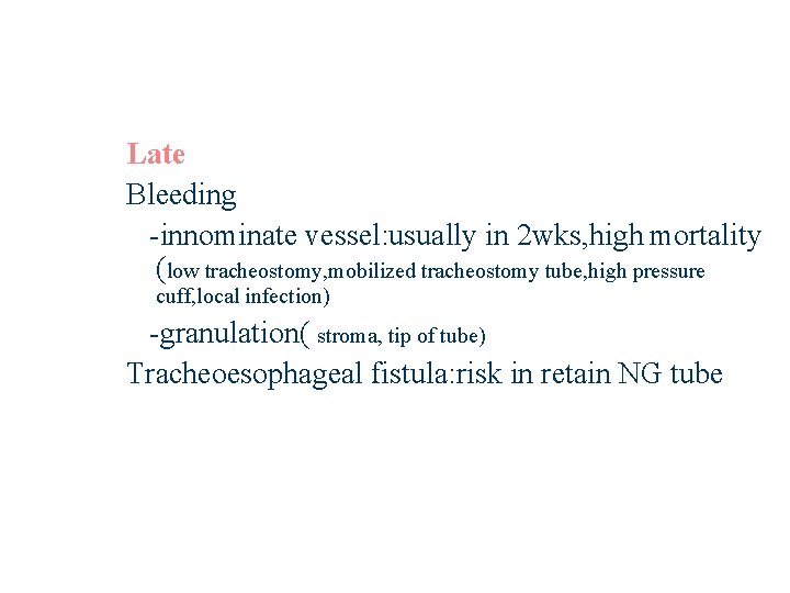 Late Bleeding -innominate vessel: usually in 2 wks, high mortality (low tracheostomy, mobilized tracheostomy