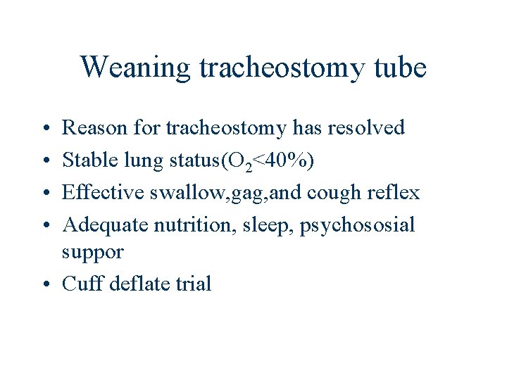 Weaning tracheostomy tube • • Reason for tracheostomy has resolved Stable lung status(O 2<40%)