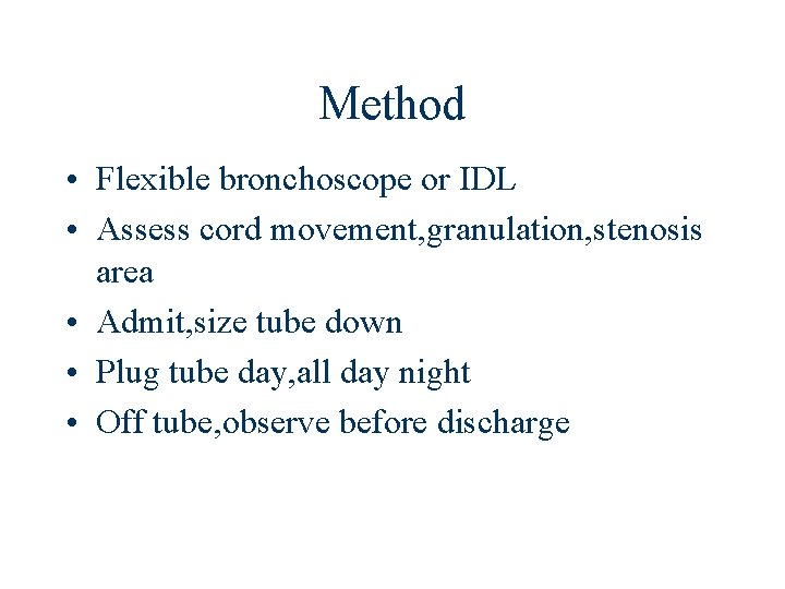 Method • Flexible bronchoscope or IDL • Assess cord movement, granulation, stenosis area •