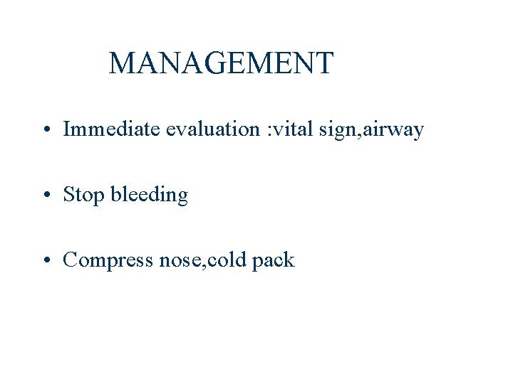 MANAGEMENT • Immediate evaluation : vital sign, airway • Stop bleeding • Compress nose,