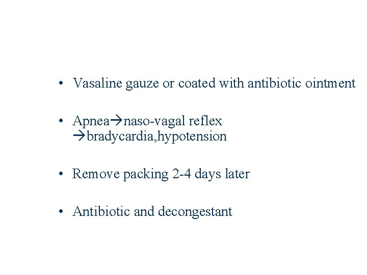  • Vasaline gauze or coated with antibiotic ointment • Apnea naso-vagal reflex bradycardia,