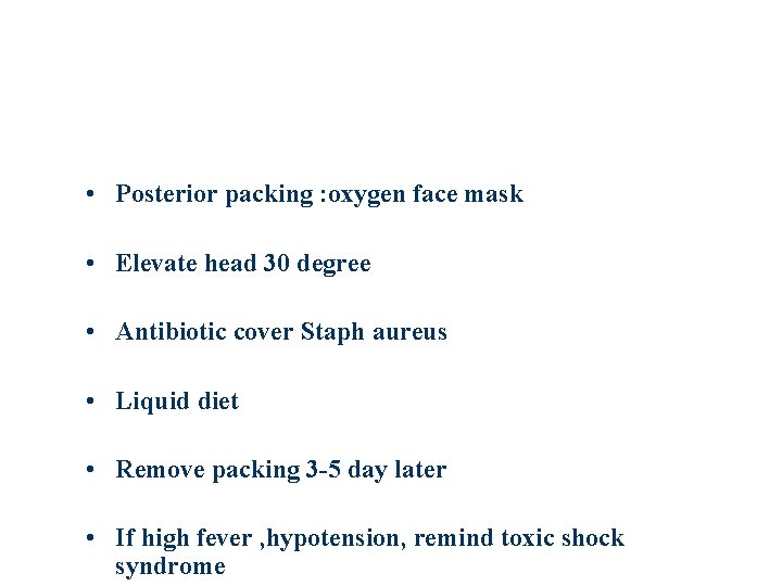  • Posterior packing : oxygen face mask • Elevate head 30 degree •