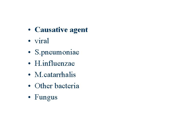  • • Causative agent viral S. pneumoniae H. influenzae M. catarrhalis Other bacteria