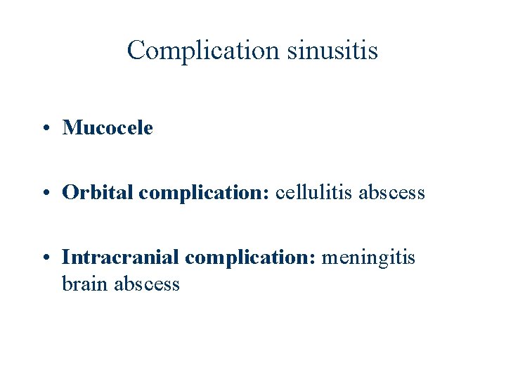 Complication sinusitis • Mucocele • Orbital complication: cellulitis abscess • Intracranial complication: meningitis brain