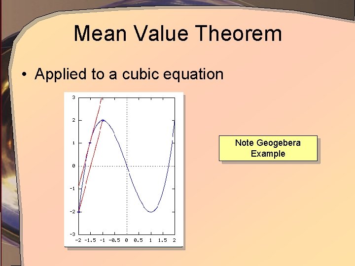 Mean Value Theorem • Applied to a cubic equation Note Geogebera Example 