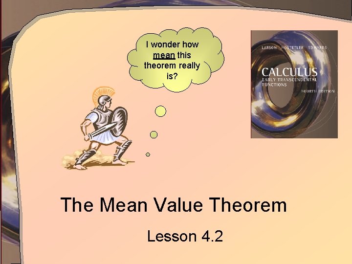 I wonder how mean this theorem really is? The Mean Value Theorem Lesson 4.