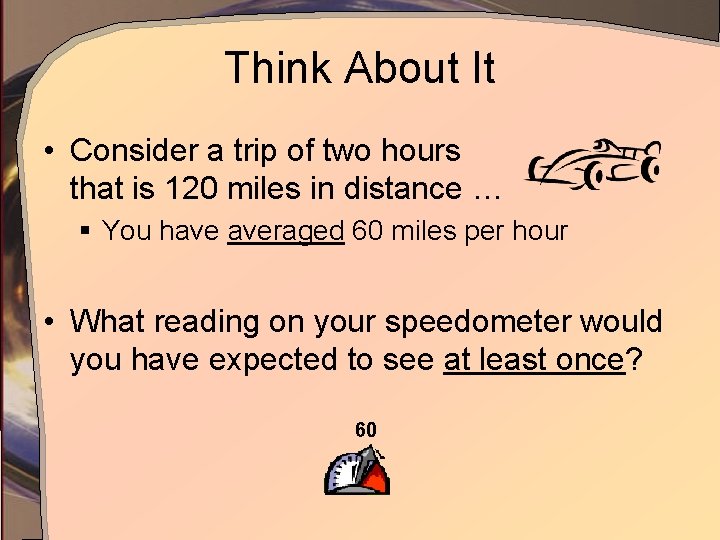 Think About It • Consider a trip of two hours that is 120 miles