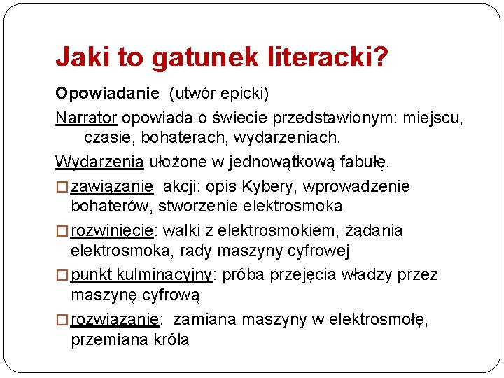 Jaki to gatunek literacki? Opowiadanie (utwór epicki) Narrator opowiada o świecie przedstawionym: miejscu, czasie,
