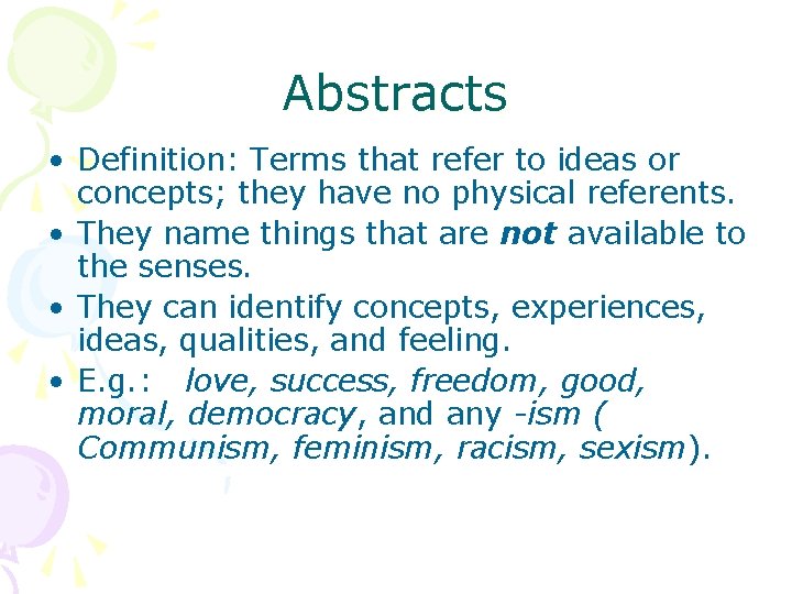 Abstracts • Definition: Terms that refer to ideas or concepts; they have no physical