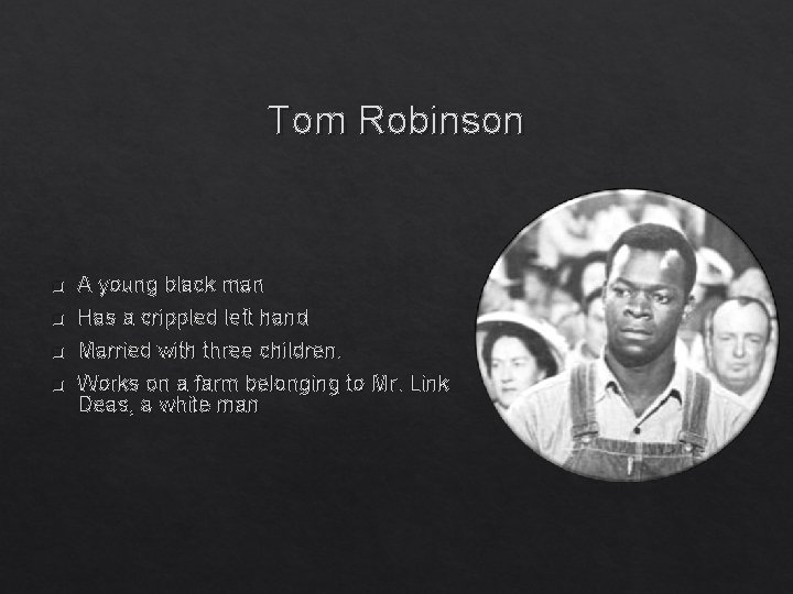 Tom Robinson q q A young black man Has a crippled left hand Married