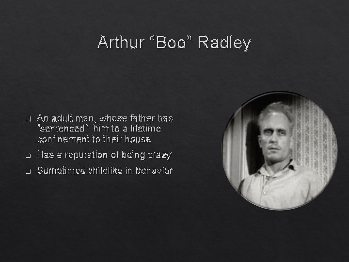 Arthur “Boo” Radley q An adult man, whose father has “sentenced” him to a