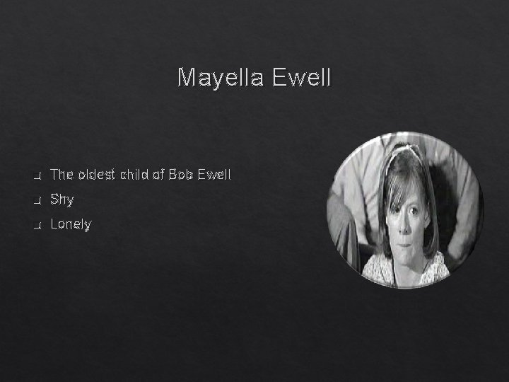 Mayella Ewell q The oldest child of Bob Ewell q Shy q Lonely 