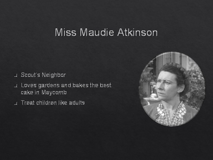 Miss Maudie Atkinson q Scout’s Neighbor q Loves gardens and bakes the best cake