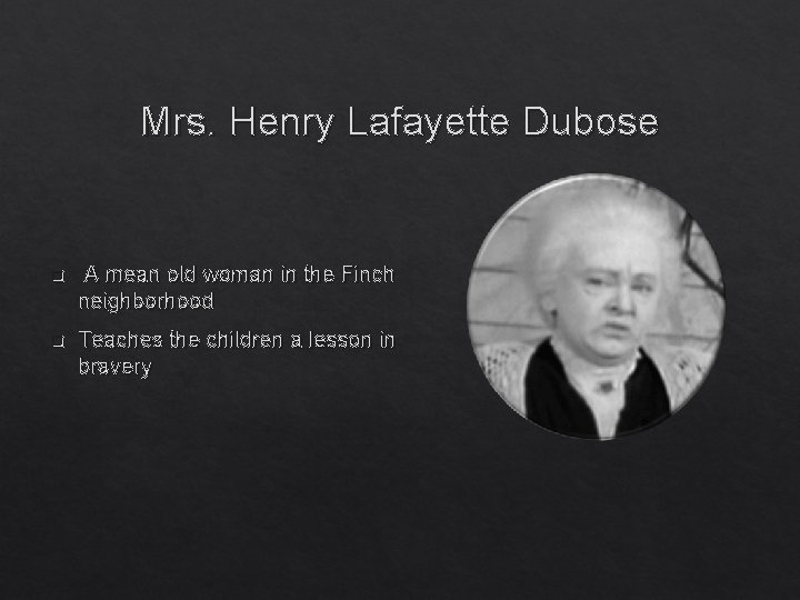 Mrs. Henry Lafayette Dubose q A mean old woman in the Finch neighborhood q