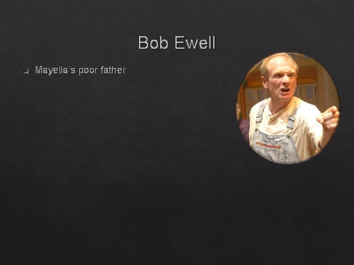 Bob Ewell q Mayella’s poor father 