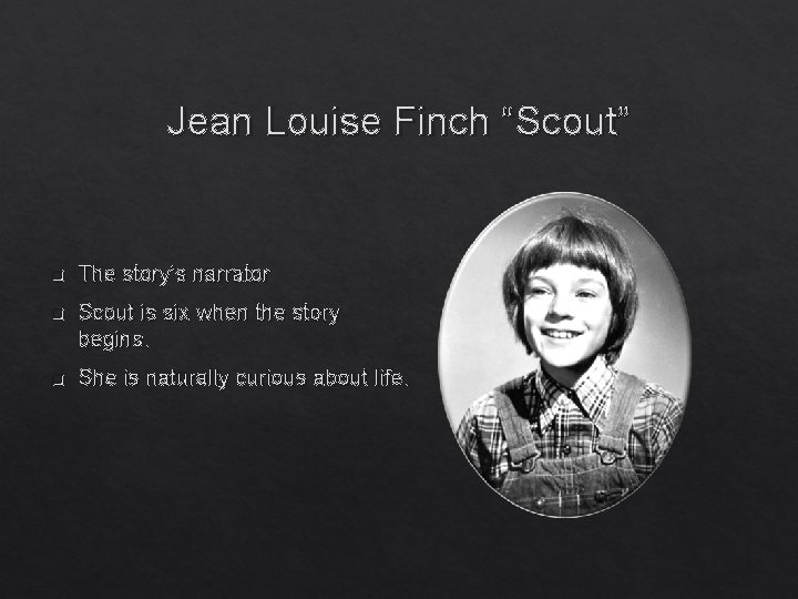 Jean Louise Finch “Scout” q The story’s narrator q Scout is six when the