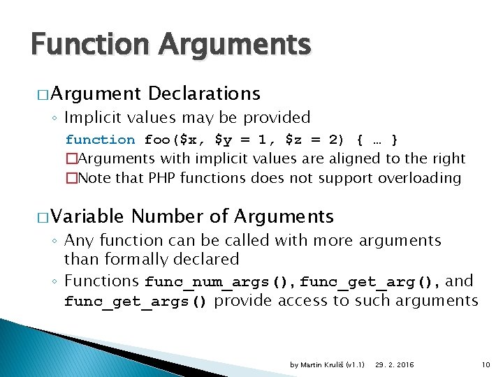 Function Arguments � Argument Declarations ◦ Implicit values may be provided function foo($x, $y