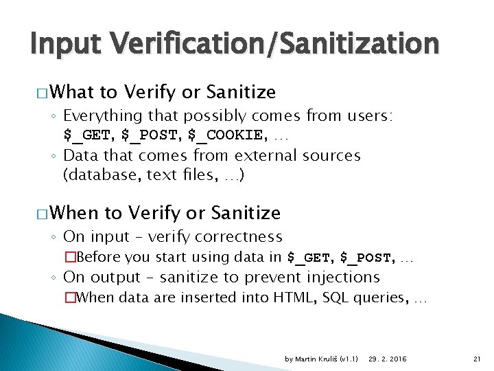 Input Verification/Sanitization � What to Verify or Sanitize ◦ Everything that possibly comes from