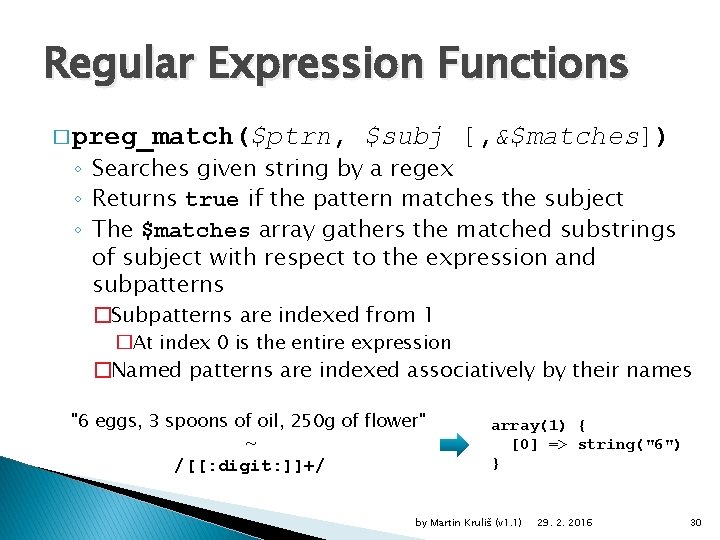 Regular Expression Functions � preg_match($ptrn, $subj [, &$matches]) ◦ Searches given string by a