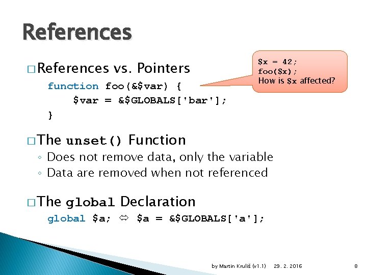 References � References vs. Pointers function foo(&$var) { $var = &$GLOBALS['bar']; } � The