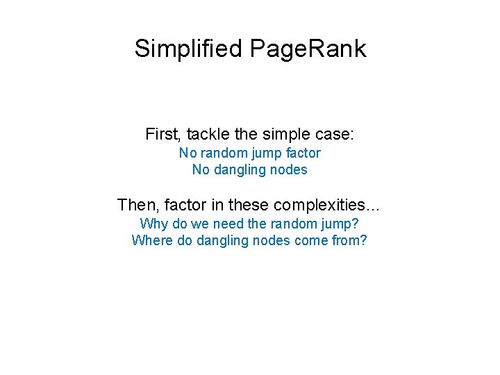 Simplified Page. Rank First, tackle the simple case: No random jump factor No dangling