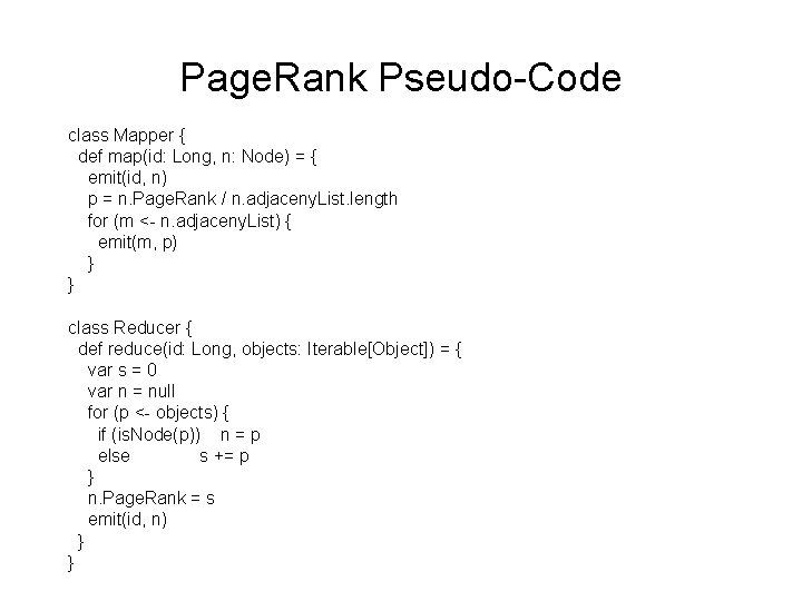 Page. Rank Pseudo-Code class Mapper { def map(id: Long, n: Node) = { emit(id,