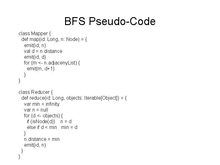 BFS Pseudo-Code class Mapper { def map(id: Long, n: Node) = { emit(id, n)