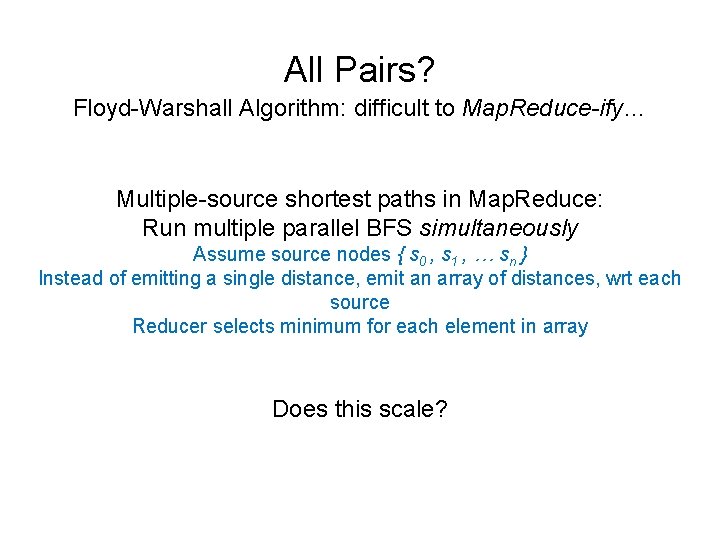 All Pairs? Floyd-Warshall Algorithm: difficult to Map. Reduce-ify… Multiple-source shortest paths in Map. Reduce: