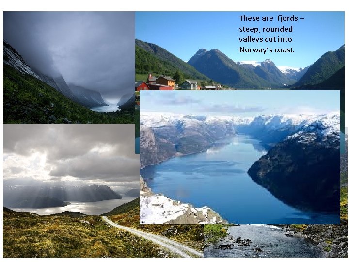 These are fjords – steep, rounded valleys cut into Norway’s coast. 