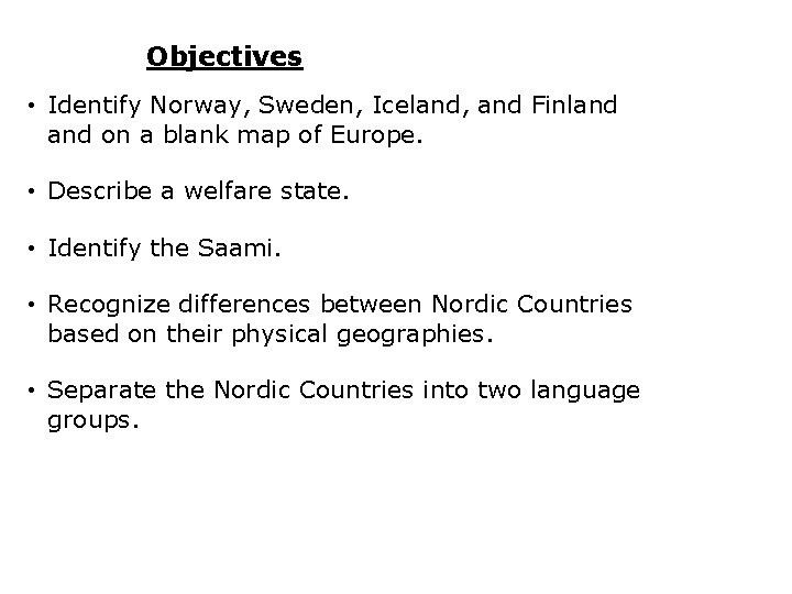 Objectives • Identify Norway, Sweden, Iceland, and Finland on a blank map of Europe.