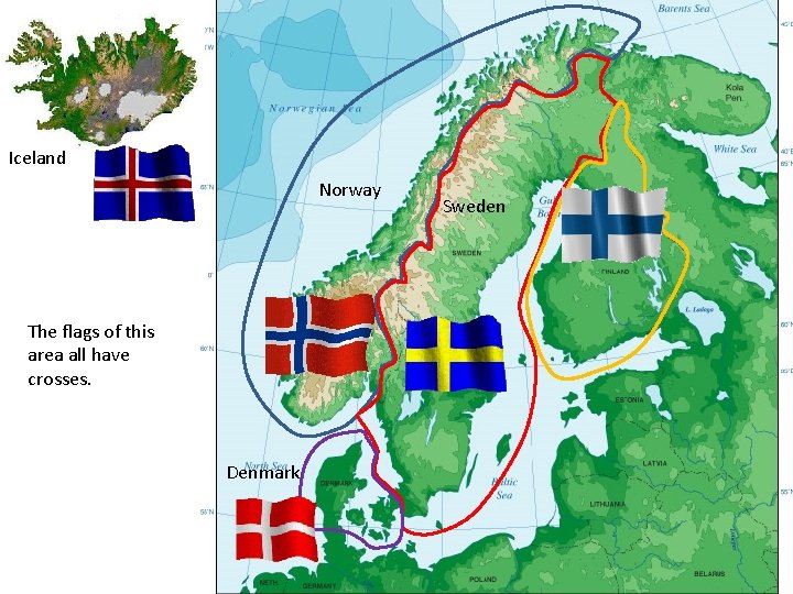 Iceland Norway The flags of this area all have crosses. Denmark Sweden Finland 