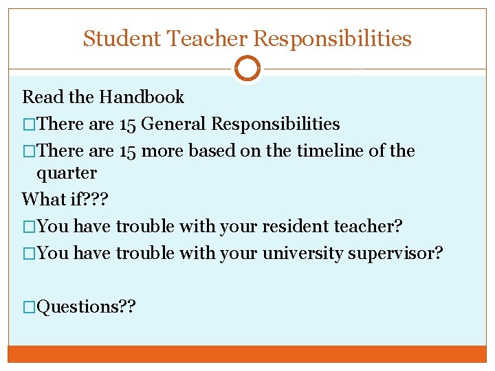 Student Teacher Responsibilities Read the Handbook �There are 15 General Responsibilities �There are 15