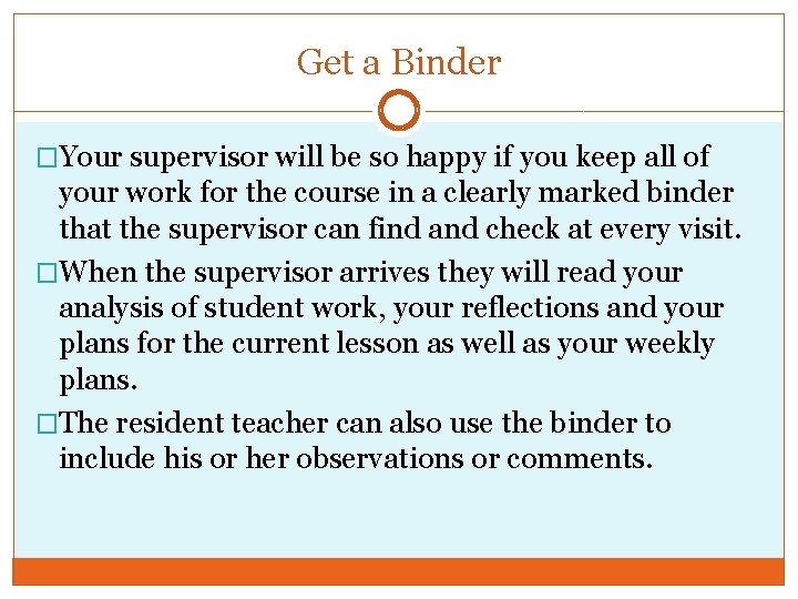 Get a Binder �Your supervisor will be so happy if you keep all of