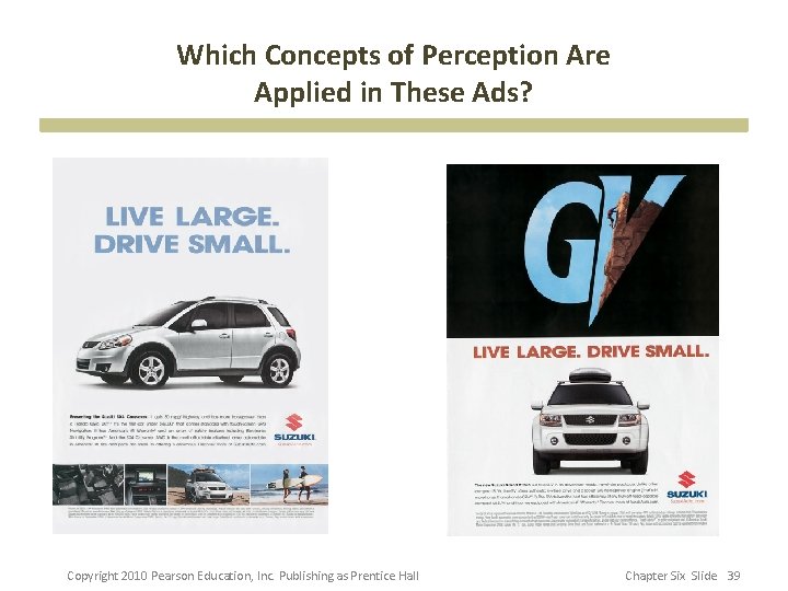 Which Concepts of Perception Are Applied in These Ads? Copyright 2010 Pearson Education, Inc.