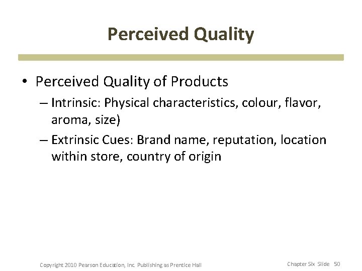 Perceived Quality • Perceived Quality of Products – Intrinsic: Physical characteristics, colour, flavor, aroma,