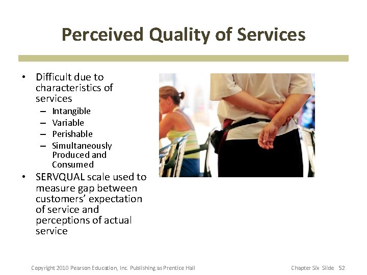 Perceived Quality of Services • Difficult due to characteristics of services – – Intangible