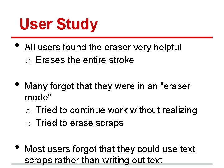 User Study • • • All users found the eraser very helpful o Erases