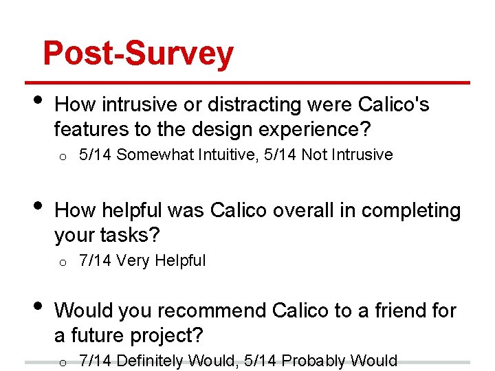 Post-Survey • How intrusive or distracting were Calico's features to the design experience? o